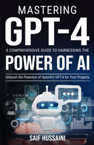 Mastering GPT-4 A Comprehensive Guide to Harnessing the Power of AI: Unleash the Potential of OpenAI's GPT-4 for Your Projects (ChatGPT Foundations) - image 1