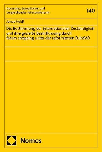 Die Bestimmung der internationalen Zuständigkeit und ihre gezielte Beeinflussung durch forum shopping unter der reformierten EuInsVO (Deutsches, Europäisches und Vergleichendes Wirtschaftsrecht)