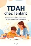 TDAH Chez l'enfant: Comprendre les difficultés scolaires et aider votre enfant au quotidien