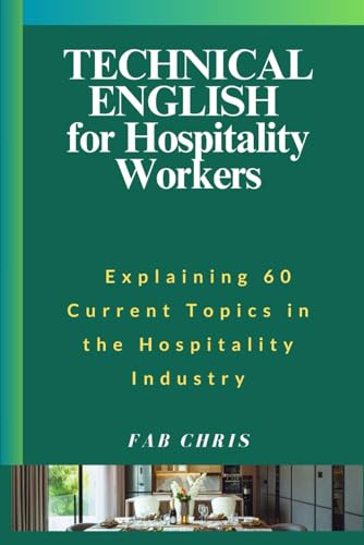 Technical English For Hospitality Workers: Explaining 60 Current Topics In The Hospitality Industry