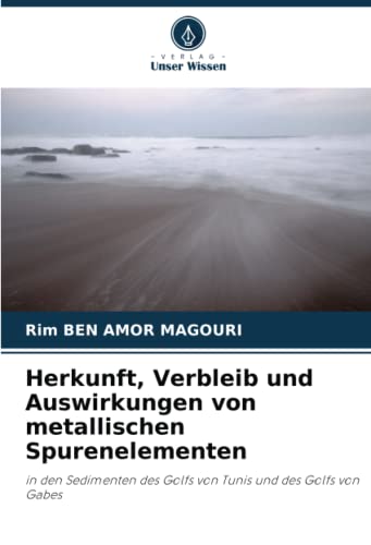 Herkunft, Verbleib und Auswirkungen von metallischen Spurenelementen: in den Sedimenten des Golfs von Tunis und des Golfs von Gabes (German Edition)