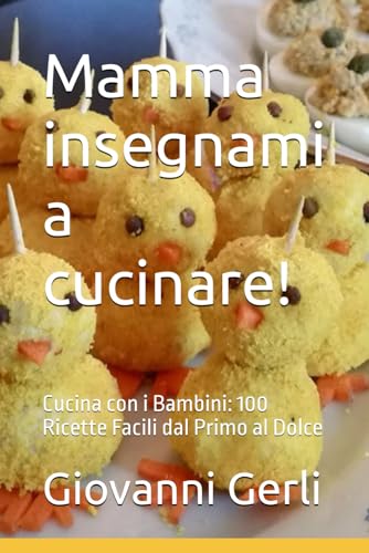 Mamma insegnami a cucinare!: Cucina con i Bambini: 100 Ricette Facili dal Primo al Dolce