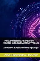The Connected Craving: How Social Media and Nicotine Trap Us: A New Look at Addiction in the Digital Age B0F5PXLHV7 Book Cover