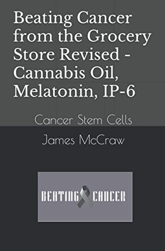 Beating Cancer from the Grocery Store Revised - Cannabis Oil, Melatonin, IP-6: Cancer Stem Cells