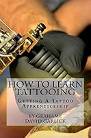 How to Learn Tattooing: Getting a Tattoo Apprenticeship 1503214826 Book Cover