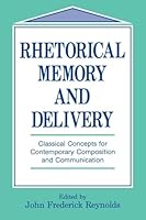 Rhetorical Memory and Delivery: Classical Concepts for Contemporary Composition and Communication (Communication/Rhetoric & Public Address Subseries) 0805812938 Book Cover