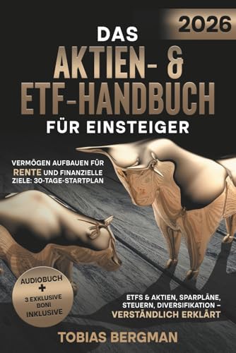 Das Aktien- & ETF-Handbuch für Einsteiger: Vermögen aufbauen für Rente und finanzielle Ziele: 30-Tage-Startplan, ETFs & Aktien, Sparpläne, Steuern, Diversifikation – verständlich erklärt