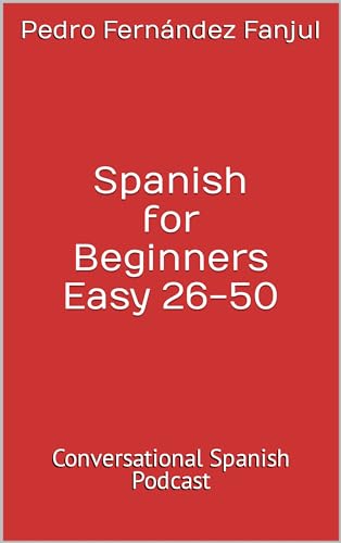 Spanish for Beginners Easy 26-50: Conversational Spanish Podcast (Spanish Edition)