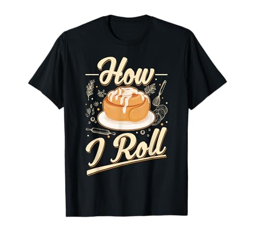How I roll Cinnamon Buns Cinnamon Roll T-Shirt