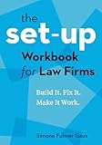 The Set-Up Workbook for Law Firms: Build It. Fix It. Make It Work.