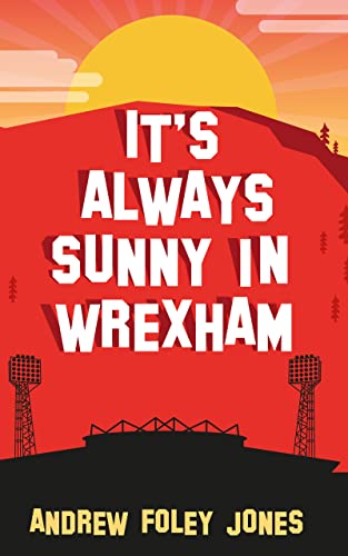 It's Always Sunny In Wrexham (It's Always Sunny In Wrexham The Trilogy Book 1)