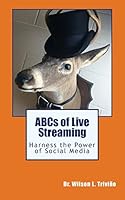 ABCs of Live Streaming: Harness the Power of Social Media 0974322628 Book Cover