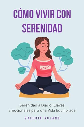 Cómo vivir con serenidad: "Serenidad a Diario: Claves Emocionales para una Vida Equilibrada...