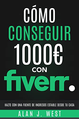 Cómo conseguir 1000€ con Fiverr: Hazte con una fuente de ingresos estable desde tu casa (Spanish Edition)