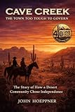 Cave Creek The Town Too Tough to Govern: The Story of How a Desert Community Chose Independence