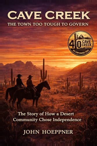 Cave Creek The Town Too Tough to Govern: The Story of How a Desert Community Chose Independence