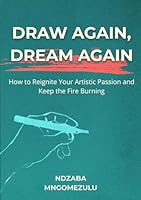Draw Again, Dream Again: How to Reignite Your Artistic Passion and Keep the Fire Burning 6501945003 Book Cover