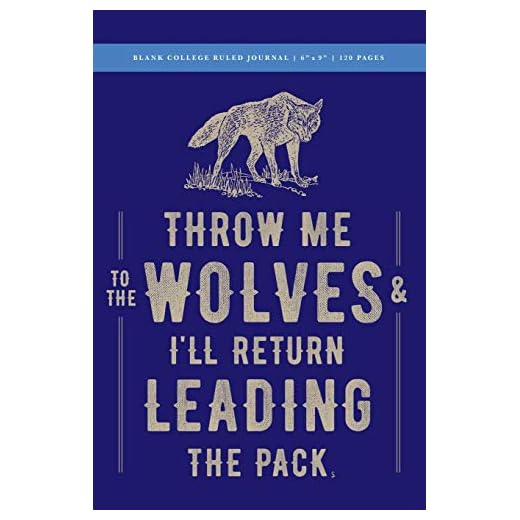 Throw Me to the Wolves (& I'll Return Leading the Pack) Blank College Ruled Journal 6x9: 120 Creme Pages (60 spreads) / 1/4" spaced rule lines / ... Writers, Visionaries, Leaders + Creatives
