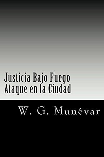 Justicia Bajo Fuego: Ataque en la Ciudad (Spanish Edition)