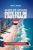 GUIDE DE VOYAGE CÔTE EST DE L'AUSTRALIE 2026: Découvrez des joyaux...