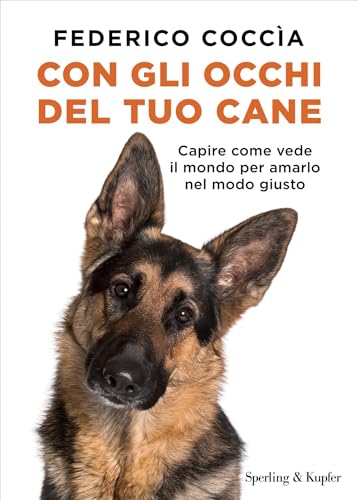 Con gli occhi del tuo cane: Capire come vede il mondo per amarlo nel modo giusto