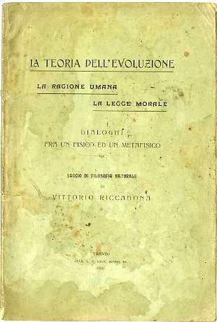 La teoria dell'evoluzione: la ragione umana la legge morale: dialoghi fra un fisico ed un metafisico: saggio di filosofia naturale.