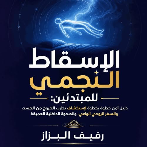 『الإسقاط النجمي للمبتدئين: دليل آمن خطوة بخطوة لاستكشاف تجارب الخروج من الجسد، والسفر الروحي الواعي، والصحوة الداخلية العميقة
