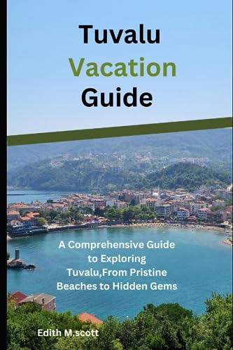 Tuvalu Vacation Guide: A Comprehensive Guide to Exploring Tuvalu,From Pristine Beaches to Hidden Gems (Infinite Pathways)
