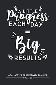 A Little Progress Each Day Equals Big Results : Undated Goal Getter Productivity Planner and Organizer with Action Plan for Goal Setting