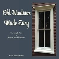 Old Windows Made Easy: The Simple Way to Restore Wood Windows 1505631424 Book Cover