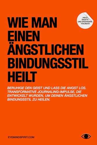 Wie Man Einen Ängstlichen Bindungsstil Heilt: Ein Selbsttherapie-Journal, um Angstzustände zu überwinden & sichere Beziehungen aufzubauen