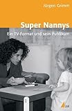  Super Nannys: Ein TV-Format und sein Publikum