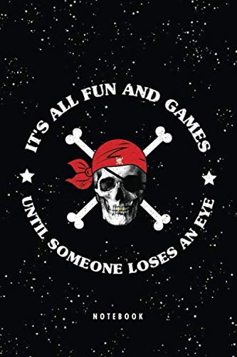 IT'S ALL FUN AND GAMES UNTIL SOMEONE LOSES AN EYE NOTEBOOK: Funny Pirate Journal Gifts, Pirate Birthday Themed Party, Gift for Him, Son, Father, Dad, ... 120 Blank Lined Pages 6"x9" Matte Finish