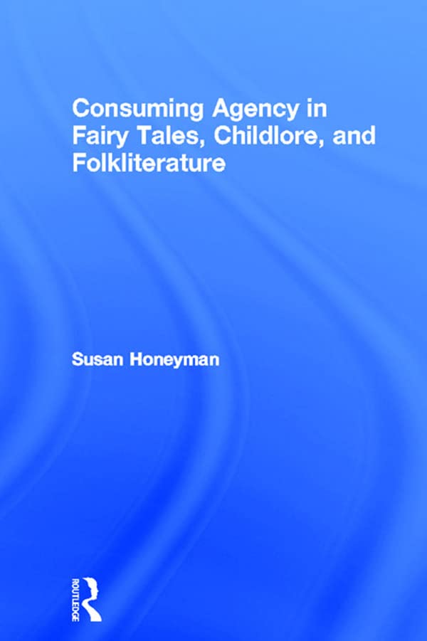 Consuming Agency in Fairy Tales, Childlore, and Folkliterature (Routledge Studies in Folklore and Fairy Tales)