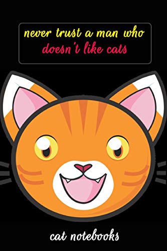 Never Trust a Man Who Doesn't Like Cats: Notebook with Cats, Cute Cat Lovers Composition Notebook, G