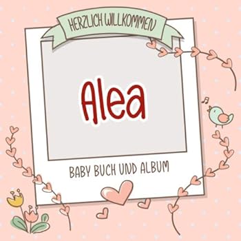 Herzlich Willkommen Alea - Baby Buch und Album: Personalisiertes Babybuch und Babyalbum, Geschenk zu Schwangerschaft und Geburt, Baby Name auf dem Cover (German Edition)