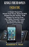 KINDLE FIRE HD 10 PLUS USER GUIDE: A Simple Manual To Master Your Newly Released 2021 Kindle Fire HD 10 Plus, With Pictures To Set Up Your Fire Tablet, ... Control, Saving Battery Life, And Speed