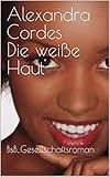  Alexandra Cordes Die weiße Haut : BsB_Gesellschaftsroman