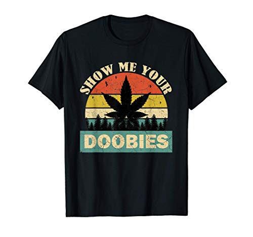 Show Me Your Doobies Cannabis Leaf Marijuana Weed Bud Stoner T-Shirt