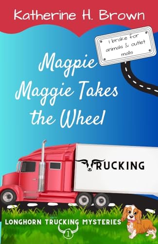 Magpie Maggie Takes the Wheel (Longhorn Trucking Mysteries Book 1)