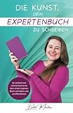 Die Kunst, dein Expertenbuch zu schreiben: So einfach und schnell kannst du dein erstes eigenes Buch schreiben und veröffentlichen - Britta Manthée 