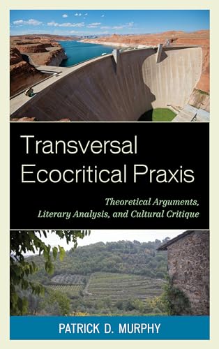Transversal Ecocritical Praxis: Theoretical Arguments, Literary Analysis, and Cultural Critique (Ecocritical Theory and Practice)