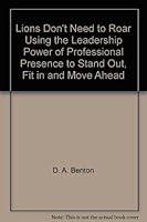 Lions Don't Need to Roar Using the Leadership Power of Professional Presence to Stand Out, Fit in and Move Ahead B000N7GLYY Book Cover
