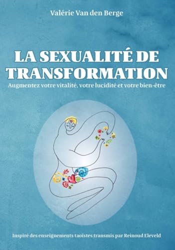 La sexualité de transformation: Augmentez votre vitalité, votre l...