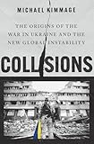 Collisions: The Origins of the War in Ukraine and the New Global Instability