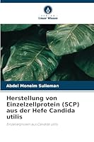 Herstellung von Einzelzellprotein (SCP) aus der Hefe Candida utilis: Einzellerprotein aus Candida utilis (German Edition) 6208756901 Book Cover