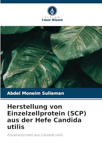 Herstellung von Einzelzellprotein (SCP) aus der Hefe Candida utilis: Einzellerprotein aus Candida utilis