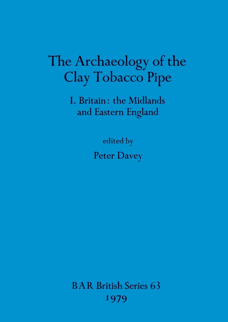 The Archaeology of the Clay Tobacco Pipe: Britain: the Midlands and Eastern England: 63 (British Archaeological Reports British Series)