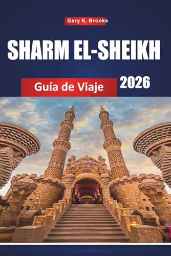 SHARM EL-SHEIKH GUÍA DE VIAJE 2026: Principales atracciones, joyas ocultas, itinerarios económicos, locales gastronómicos, playas, resorts y ... en el Mar Rojo para visitantes primerizos