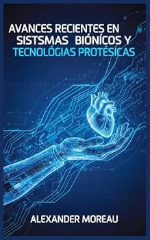 Avances Recientes en Sistemas Biónicos y Tecnologías Protésicas